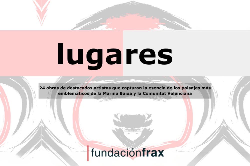Fundación Frax Cultura Arte Exposición Lugares Marina Baixa Alicante Contemporáneo Artistas